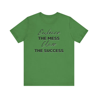 Embrace The Mess Chase The Success T-Shirt