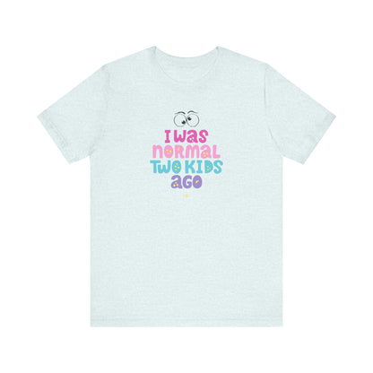 I Was Normal Two Kids Ago T-Shirt