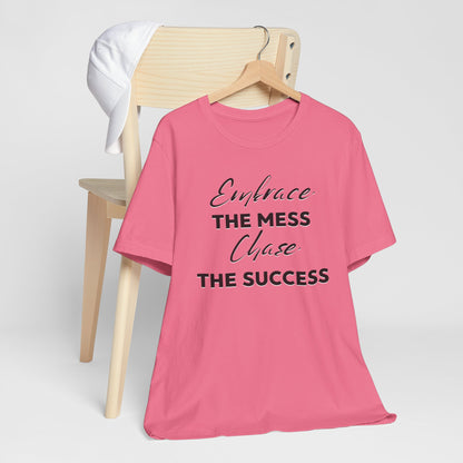 Embrace The Mess Chase The Success T-Shirt