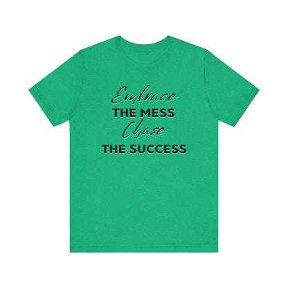 Embrace The Mess Chase The Success T-Shirt