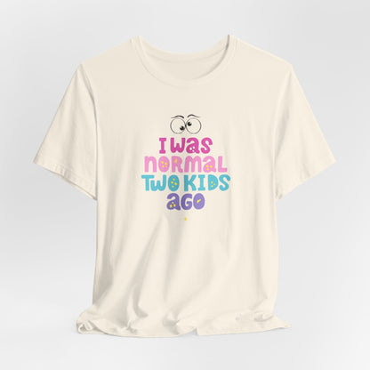 I Was Normal Two Kids Ago T-Shirt