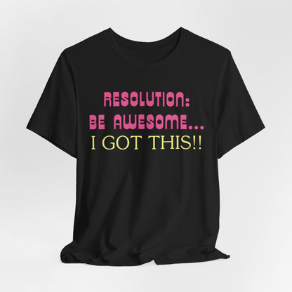 Resolution be Awesome..... I Got This T-Shirt