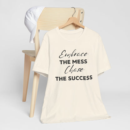 Embrace The Mess Chase The Success T-Shirt