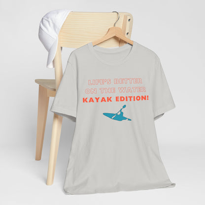 Life's Better On the Water Kayak Edition! T-Shirt