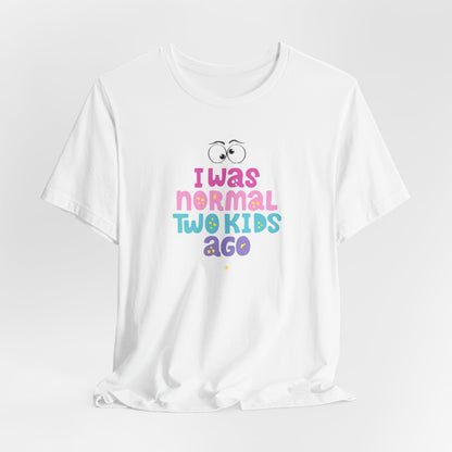 I Was Normal Two Kids Ago T-Shirt