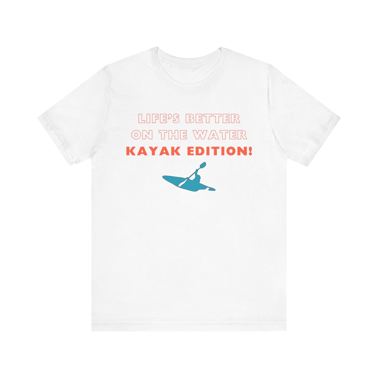 Life's Better On the Water Kayak Edition! T-Shirt