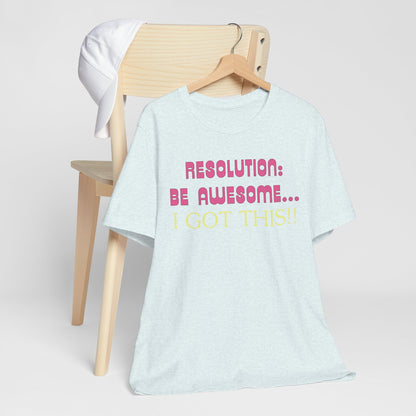 Resolution be Awesome..... I Got This T-Shirt