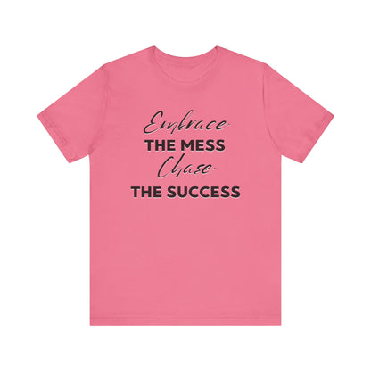 Embrace The Mess Chase The Success T-Shirt