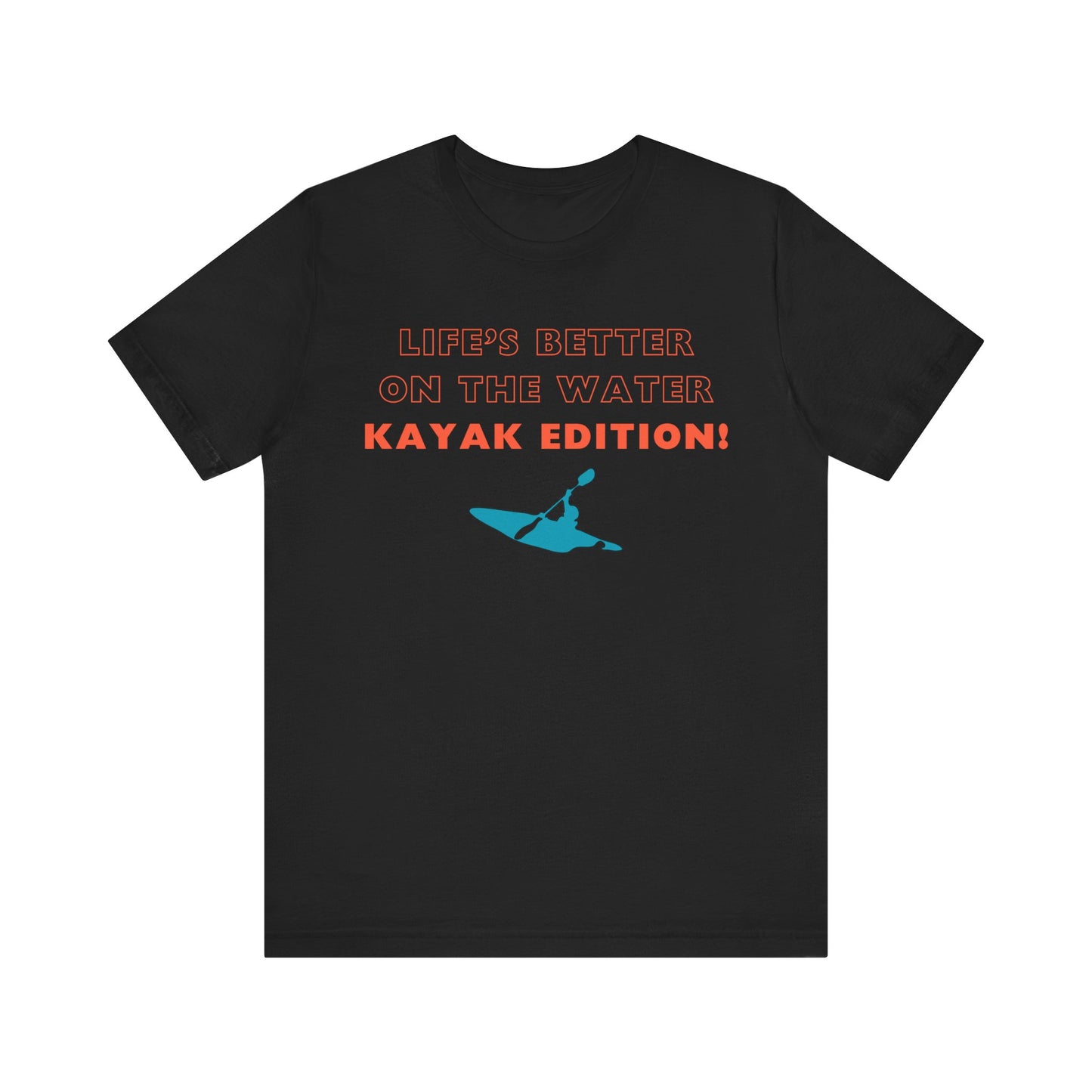 Life's Better On the Water Kayak Edition! T-Shirt