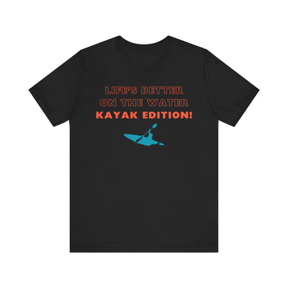 Life's Better On the Water Kayak Edition! T-Shirt