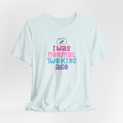 I Was Normal Two Kids Ago T-Shirt