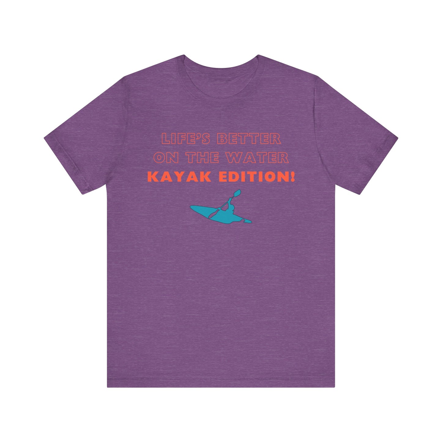 Life's Better On the Water Kayak Edition! T-Shirt