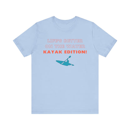 Life's Better On the Water Kayak Edition! T-Shirt