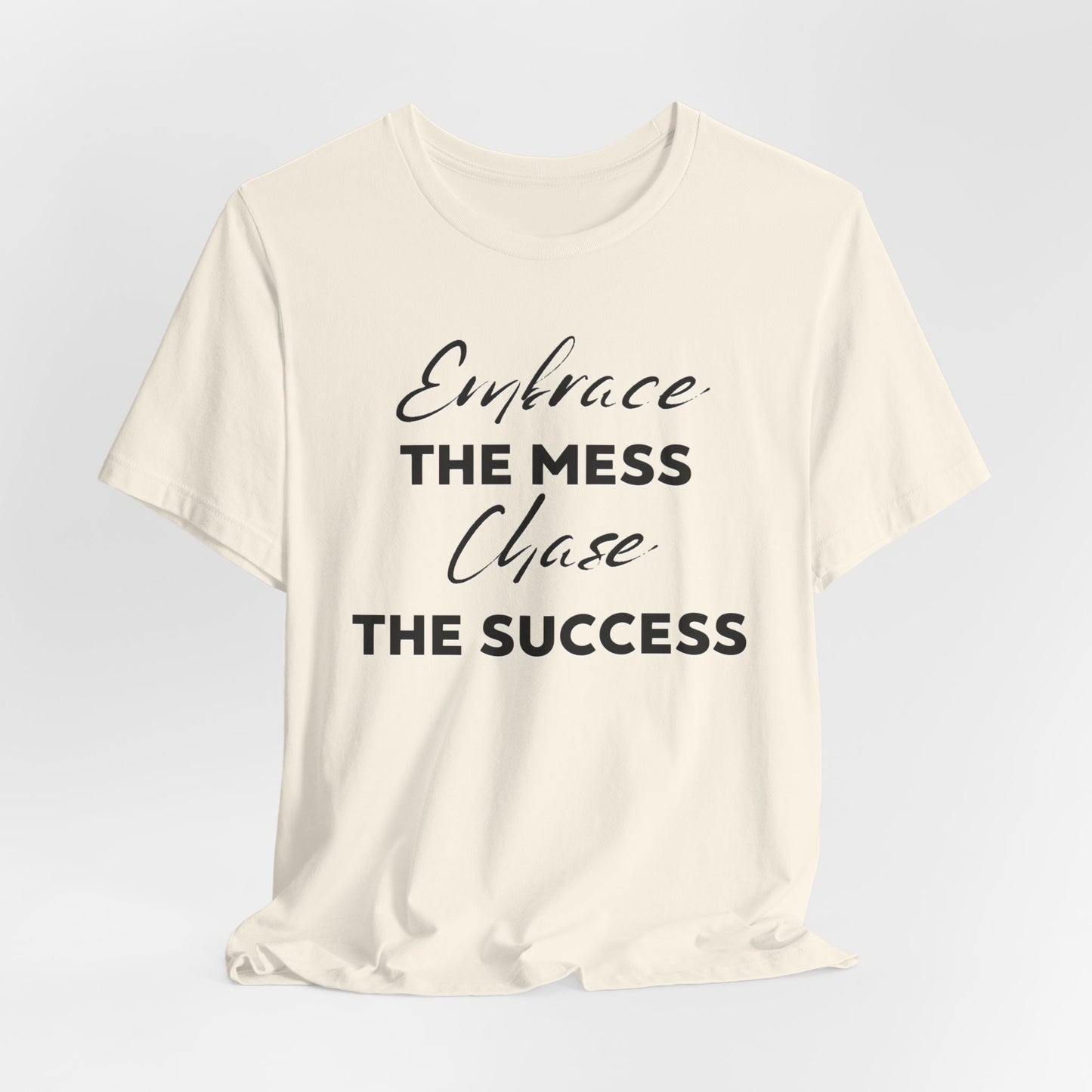 Embrace The Mess Chase The Success T-Shirt