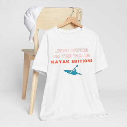 Life's Better On the Water Kayak Edition! T-Shirt