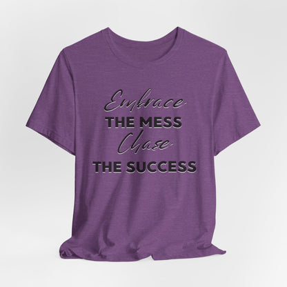 Embrace The Mess Chase The Success T-Shirt