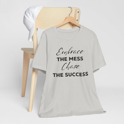 Embrace The Mess Chase The Success T-Shirt