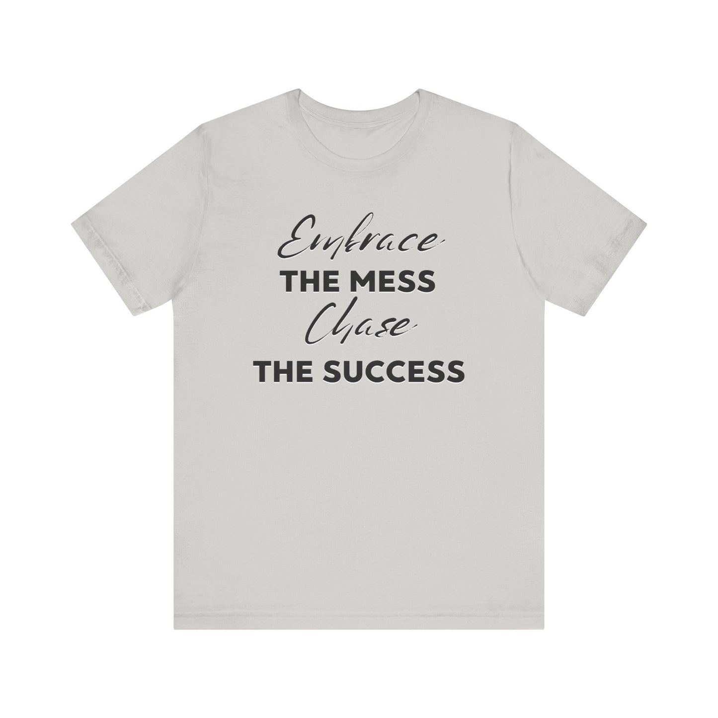 Embrace The Mess Chase The Success T-Shirt