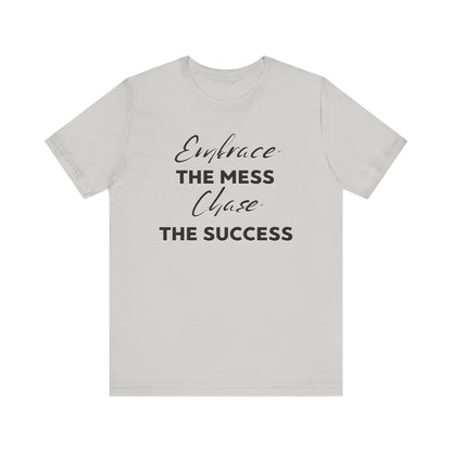 Embrace The Mess Chase The Success T-Shirt