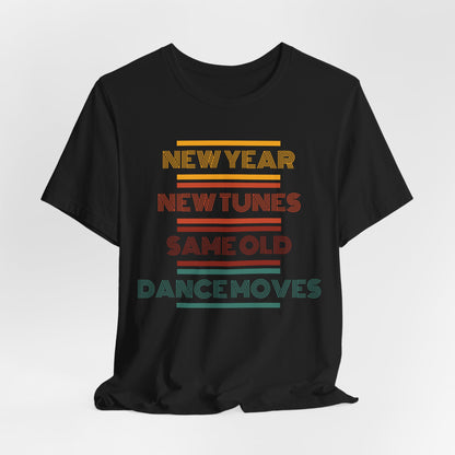 New Year New Tunes Same OId Dance Moves T-Shirt