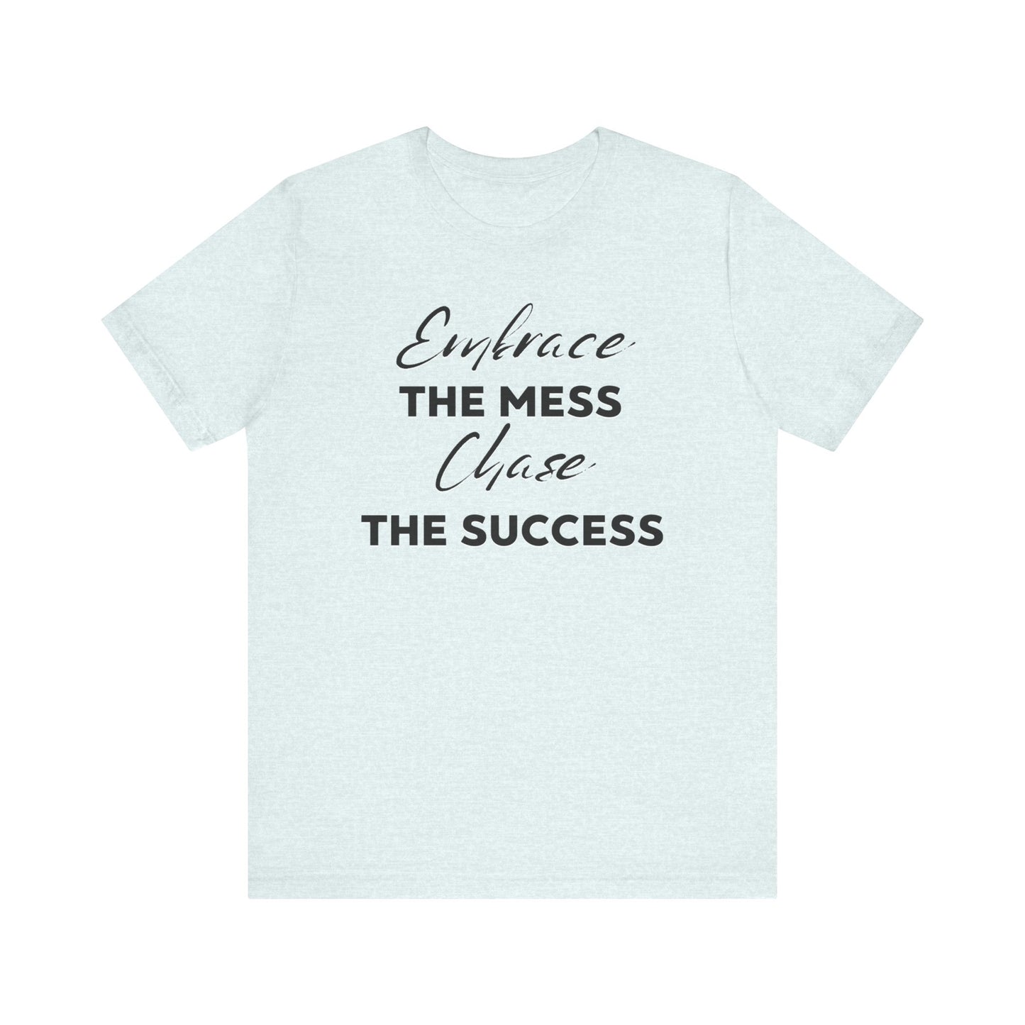 Embrace The Mess Chase The Success T-Shirt