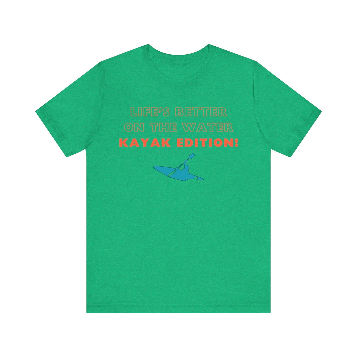 Life's Better On the Water Kayak Edition! T-Shirt