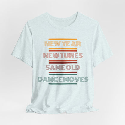 New Year New Tunes Same OId Dance Moves T-Shirt