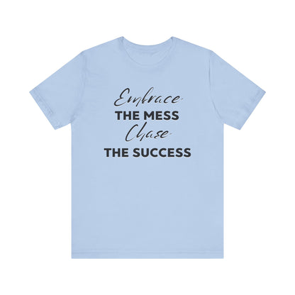 Embrace The Mess Chase The Success T-Shirt