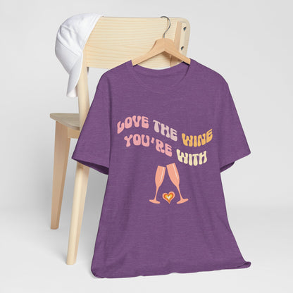 Love The Wine You're With T-Shirt #2