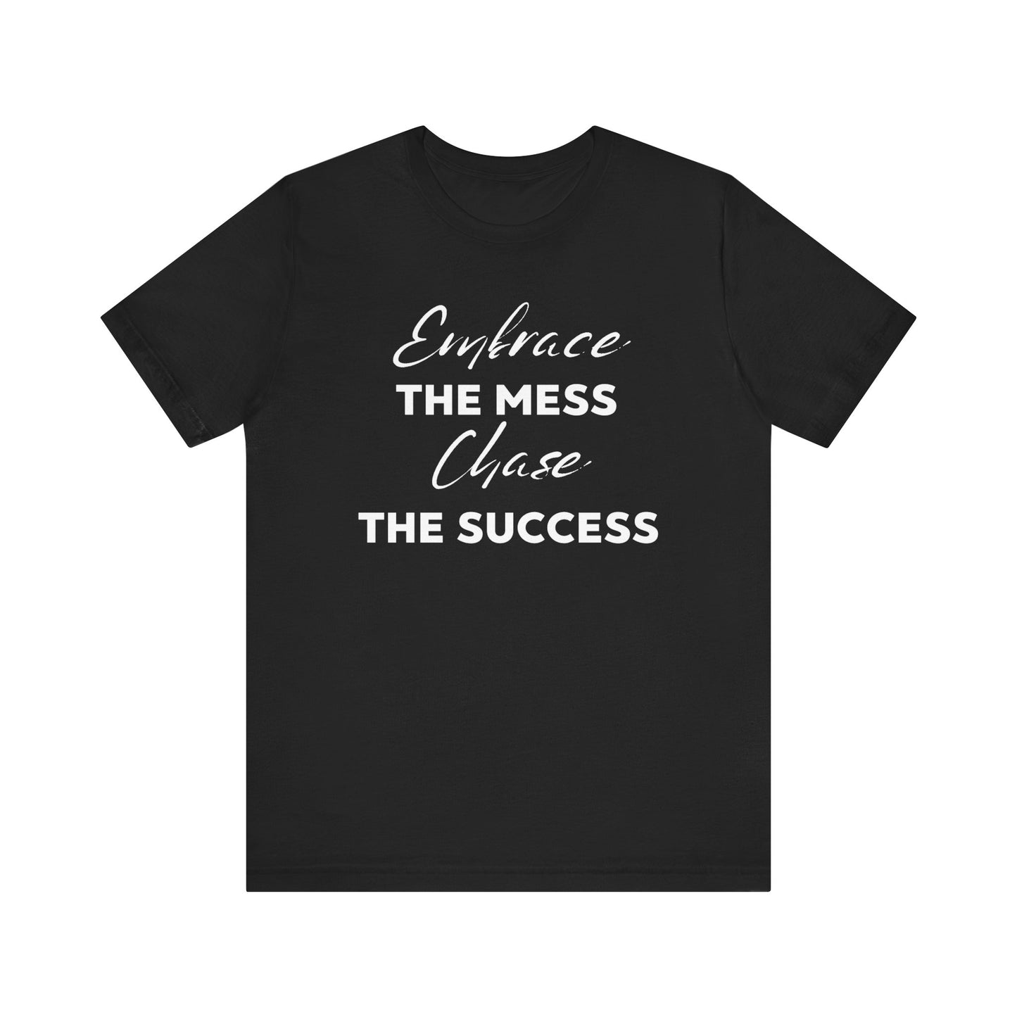 Embrace The Mess Chase The Success T-Shirt