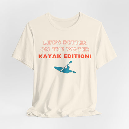 Life's Better On the Water Kayak Edition! T-Shirt