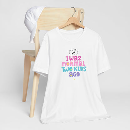 I Was Normal Two Kids Ago T-Shirt