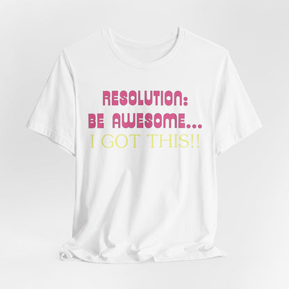 Resolution be Awesome..... I Got This T-Shirt