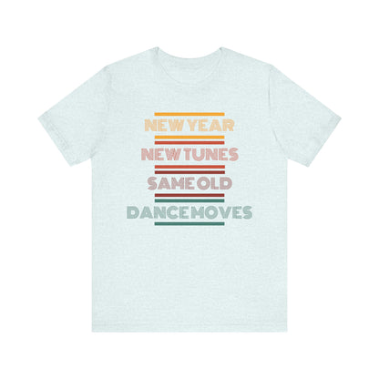 New Year New Tunes Same OId Dance Moves T-Shirt