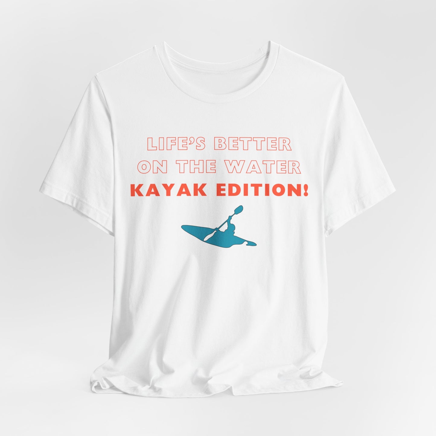 Life's Better On the Water Kayak Edition! T-Shirt