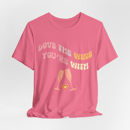 Love The Wine You're With T-Shirt #2