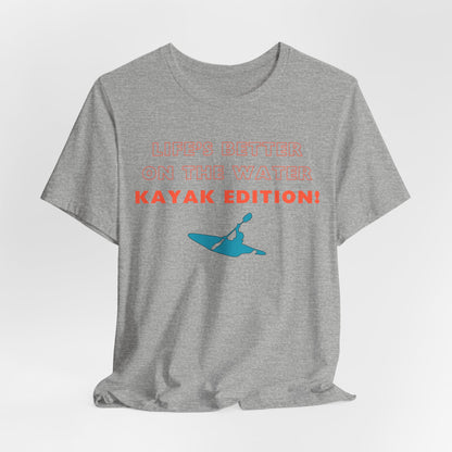 Life's Better On the Water Kayak Edition! T-Shirt