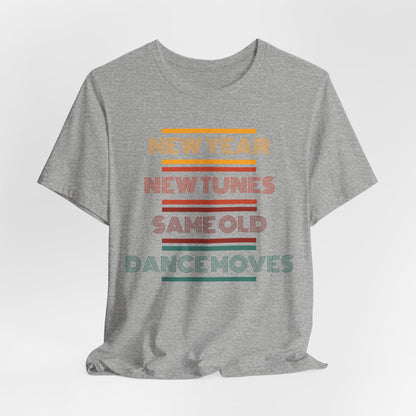 New Year New Tunes Same OId Dance Moves T-Shirt