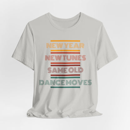 New Year New Tunes Same OId Dance Moves T-Shirt