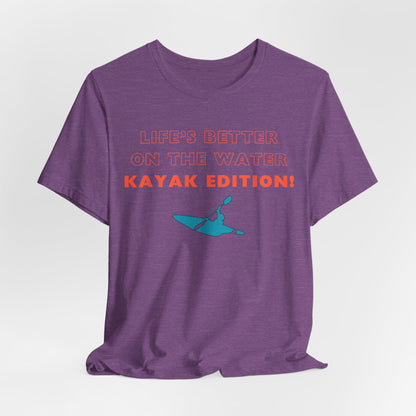 Life's Better On the Water Kayak Edition! T-Shirt