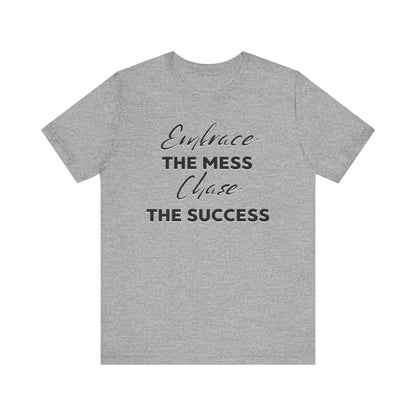 Embrace The Mess Chase The Success T-Shirt