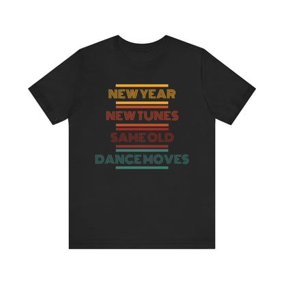 New Year New Tunes Same OId Dance Moves T-Shirt