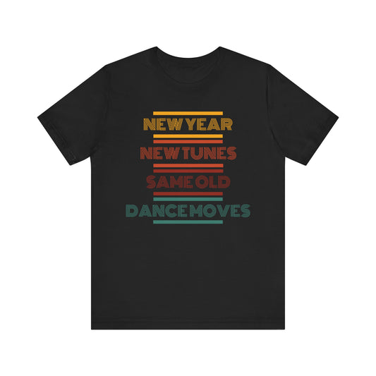 New Year New Tunes Same OId Dance Moves T-Shirt