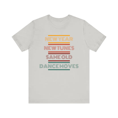 New Year New Tunes Same OId Dance Moves T-Shirt