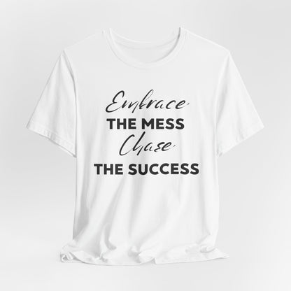 Embrace The Mess Chase The Success T-Shirt