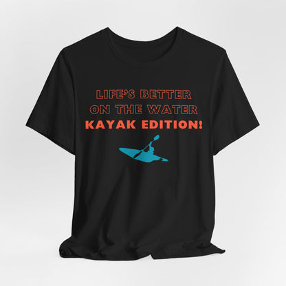 Life's Better On the Water Kayak Edition! T-Shirt