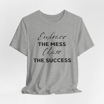 Embrace The Mess Chase The Success T-Shirt