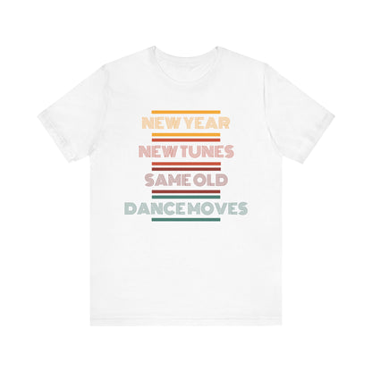 New Year New Tunes Same OId Dance Moves T-Shirt