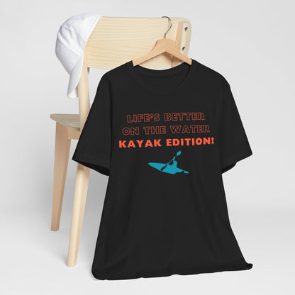 Life's Better On the Water Kayak Edition! T-Shirt