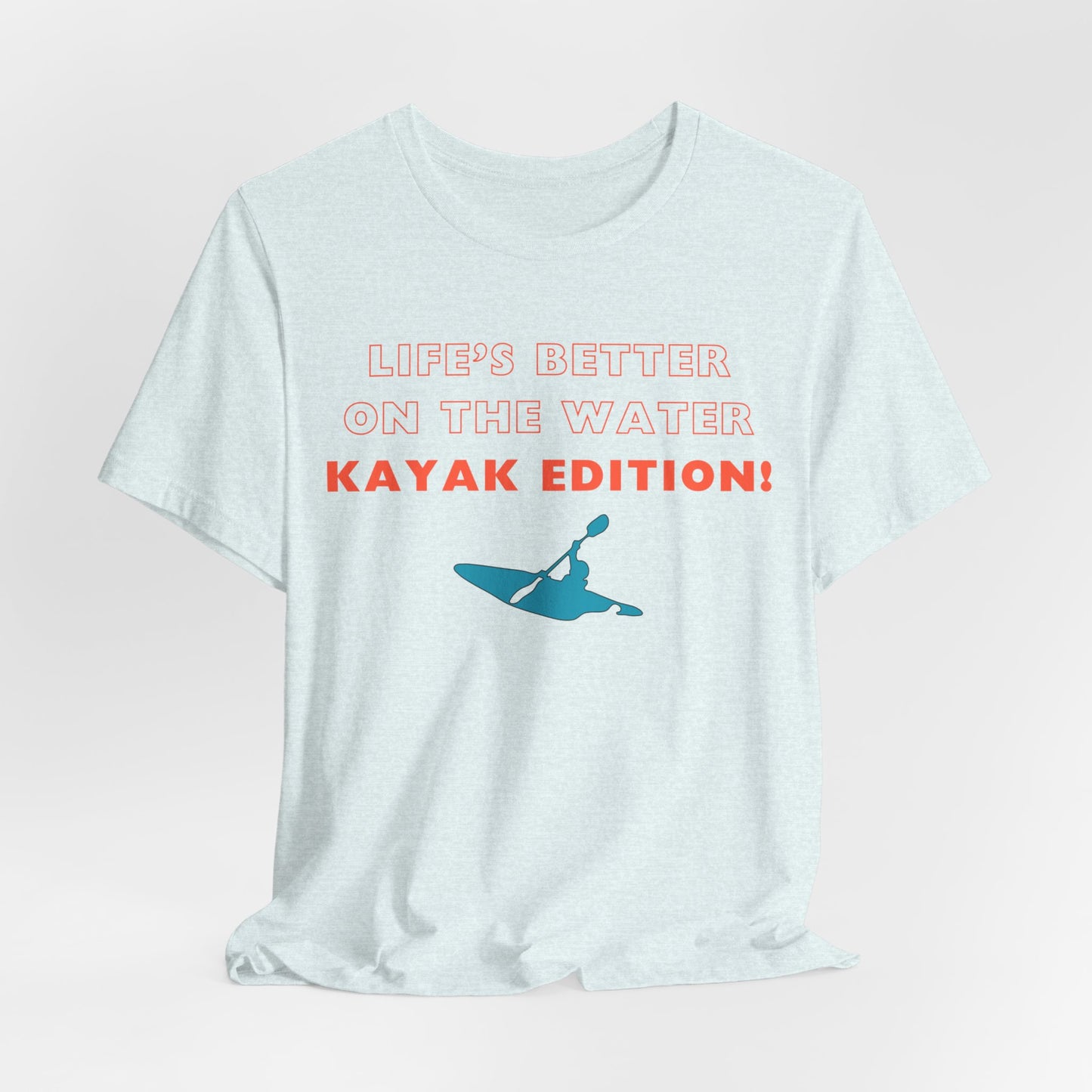 Life's Better On the Water Kayak Edition! T-Shirt